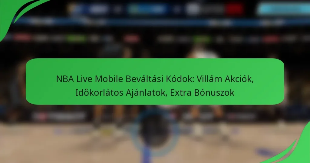 NBA Live Mobile Beváltási Kódok: Villám Akciók, Időkorlátos Ajánlatok, Extra Bónuszok