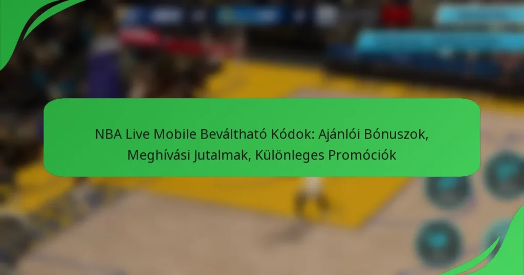 NBA Live Mobile Beváltható Kódok: Ajánlói Bónuszok, Meghívási Jutalmak, Különleges Promóciók