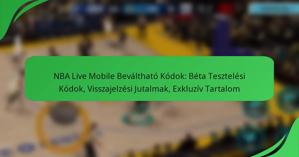 NBA Live Mobile Beváltható Kódok: Béta Tesztelési Kódok, Visszajelzési Jutalmak, Exkluzív Tartalom