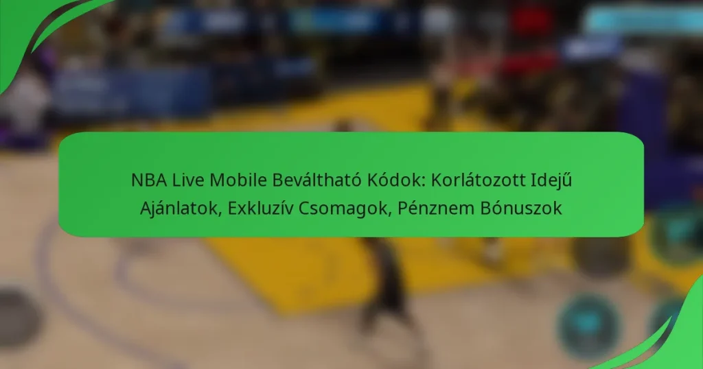 NBA Live Mobile Beváltható Kódok: Korlátozott Idejű Ajánlatok, Exkluzív Csomagok, Pénznem Bónuszok