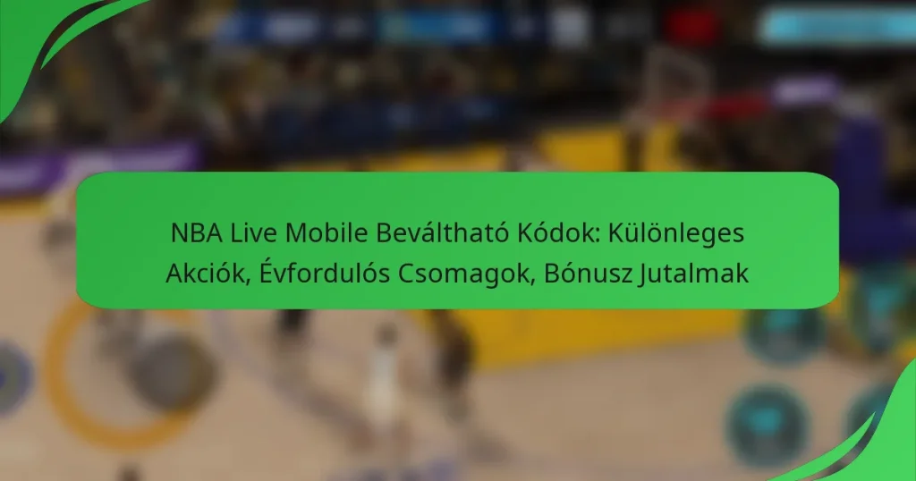 NBA Live Mobile Beváltható Kódok: Különleges Akciók, Évfordulós Csomagok, Bónusz Jutalmak