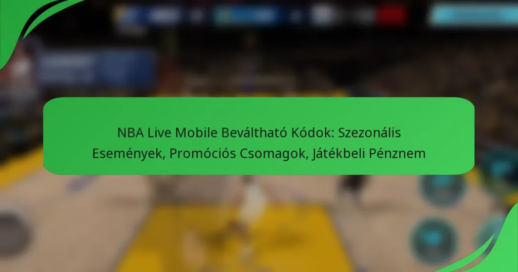 NBA Live Mobile Beváltható Kódok: Szezonális Események, Promóciós Csomagok, Játékbeli Pénznem