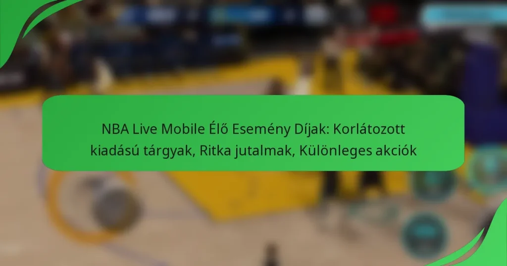 NBA Live Mobile Élő Esemény Díjak: Korlátozott kiadású tárgyak, Ritka jutalmak, Különleges akciók