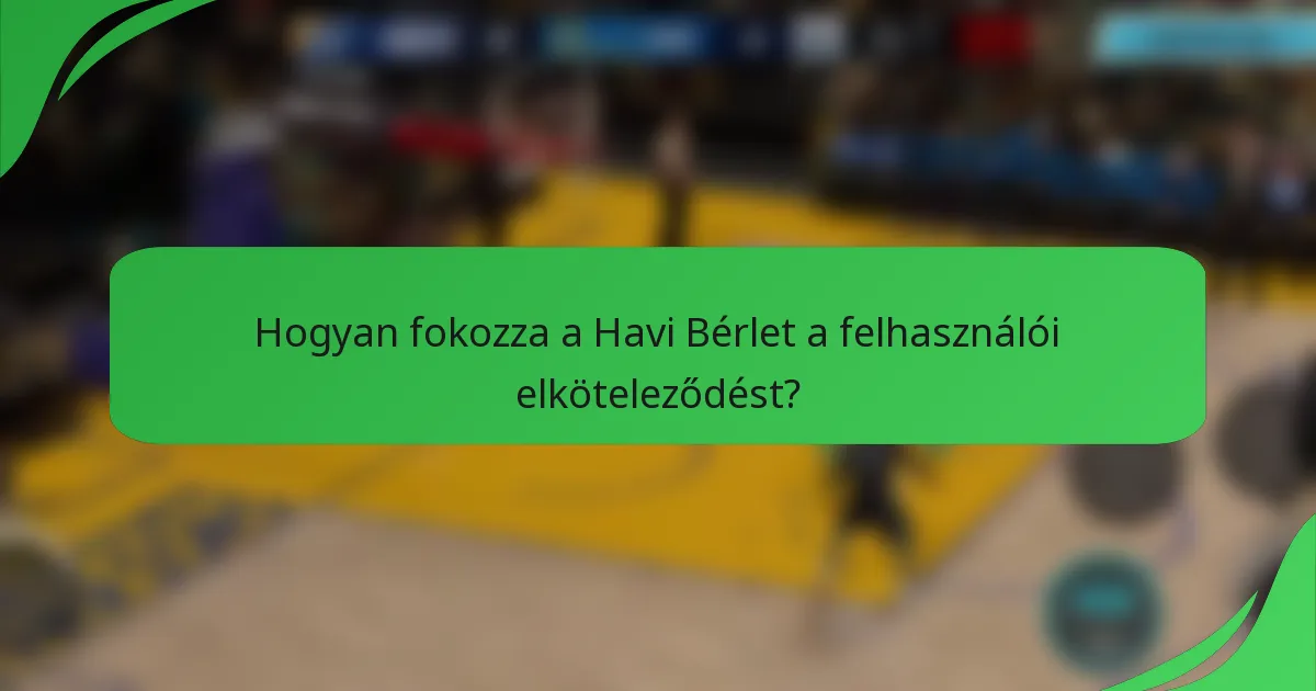 Hogyan fokozza a Havi Bérlet a felhasználói elköteleződést?