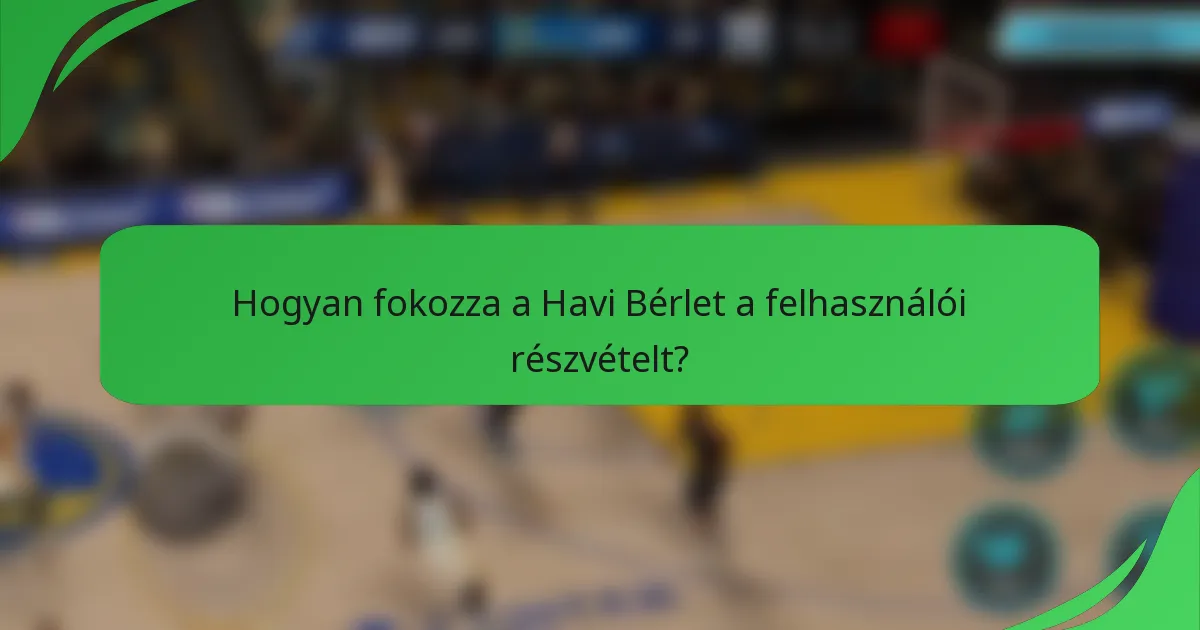 Hogyan fokozza a Havi Bérlet a felhasználói részvételt?