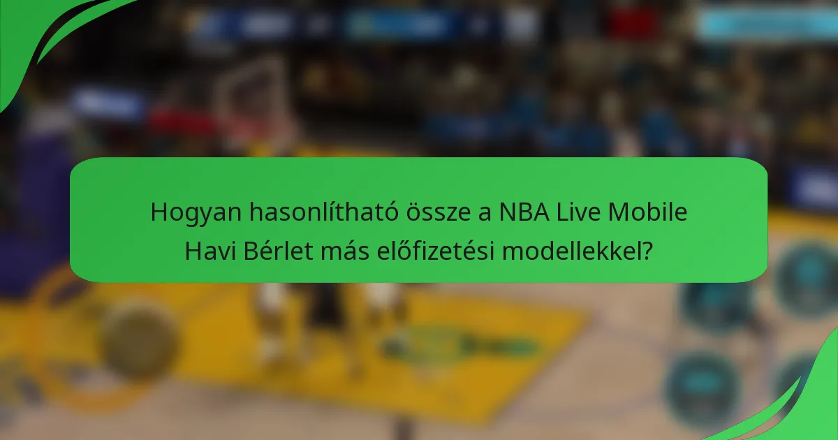 Hogyan hasonlítható össze a NBA Live Mobile Havi Bérlet más előfizetési modellekkel?