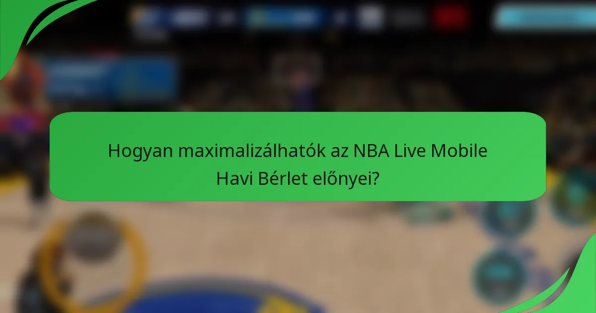 Hogyan maximalizálhatók az NBA Live Mobile Havi Bérlet előnyei?