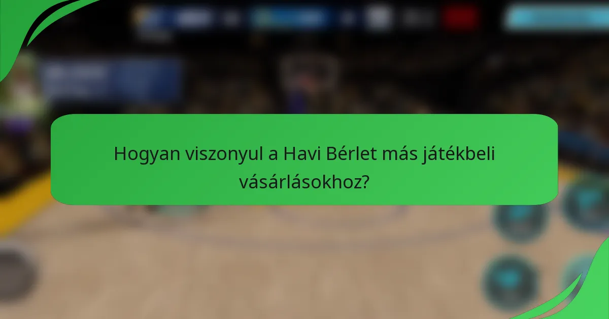 Hogyan viszonyul a Havi Bérlet más játékbeli vásárlásokhoz?