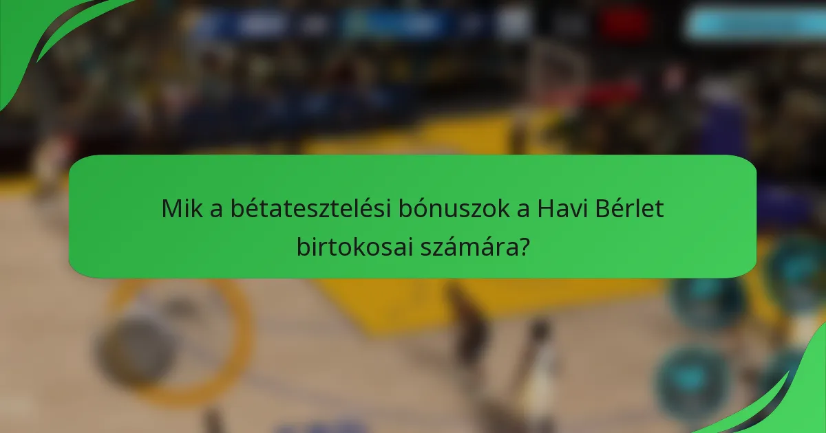 Mik a bétatesztelési bónuszok a Havi Bérlet birtokosai számára?