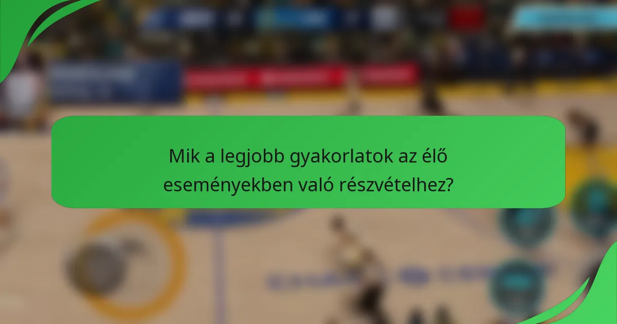 Mik a legjobb gyakorlatok az élő eseményekben való részvételhez?