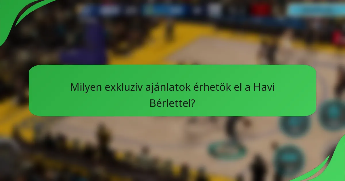 Milyen exkluzív ajánlatok érhetők el a Havi Bérlettel?