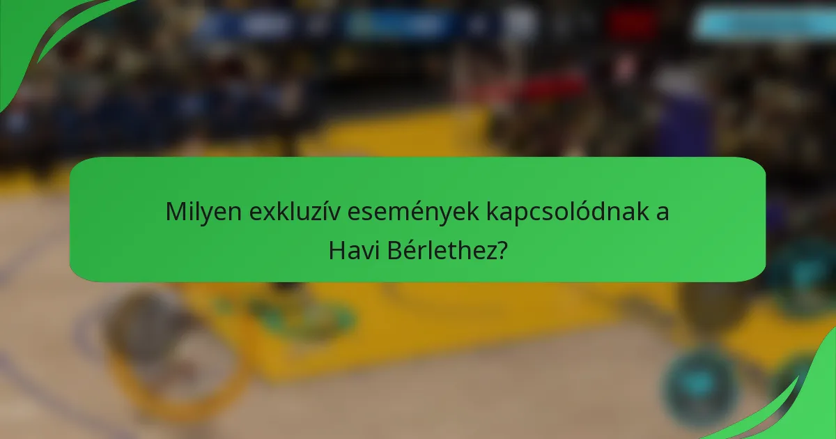Milyen exkluzív események kapcsolódnak a Havi Bérlethez?