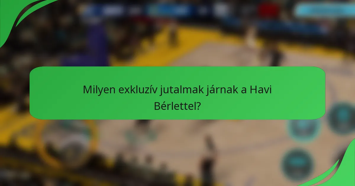 Milyen exkluzív jutalmak járnak a Havi Bérlettel?