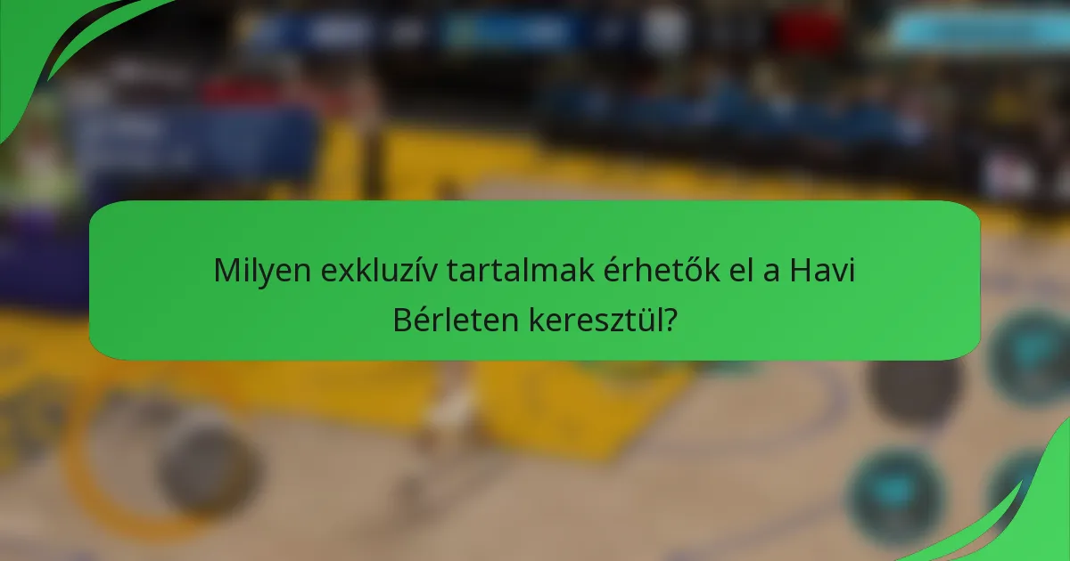 Milyen exkluzív tartalmak érhetők el a Havi Bérleten keresztül?