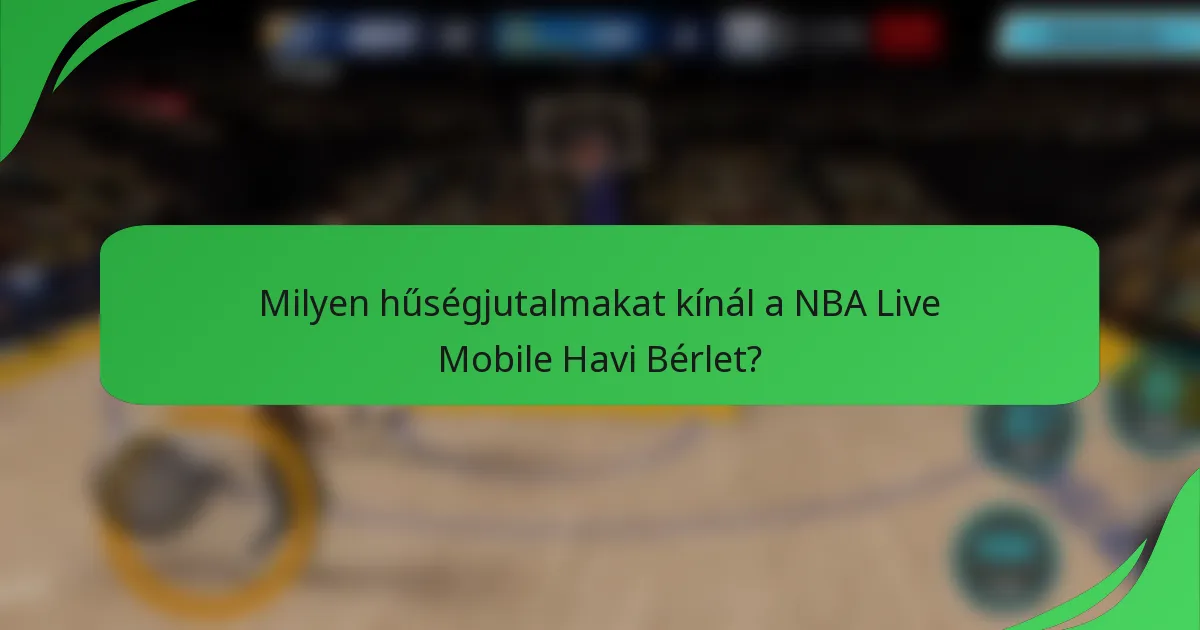 Milyen hűségjutalmakat kínál a NBA Live Mobile Havi Bérlet?
