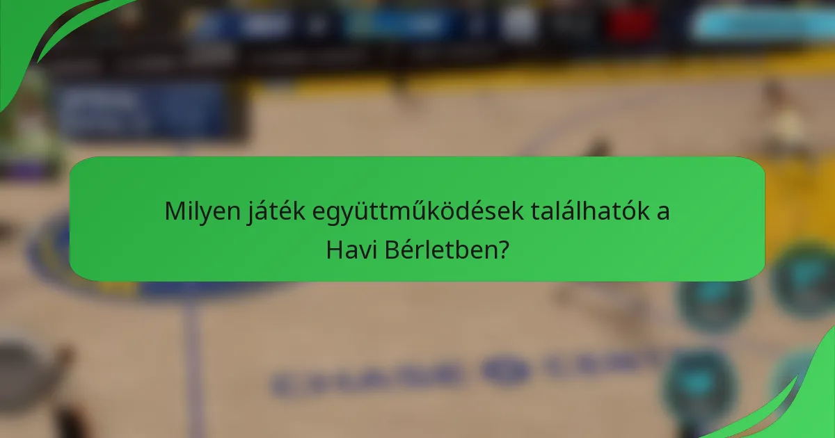 Milyen játék együttműködések találhatók a Havi Bérletben?