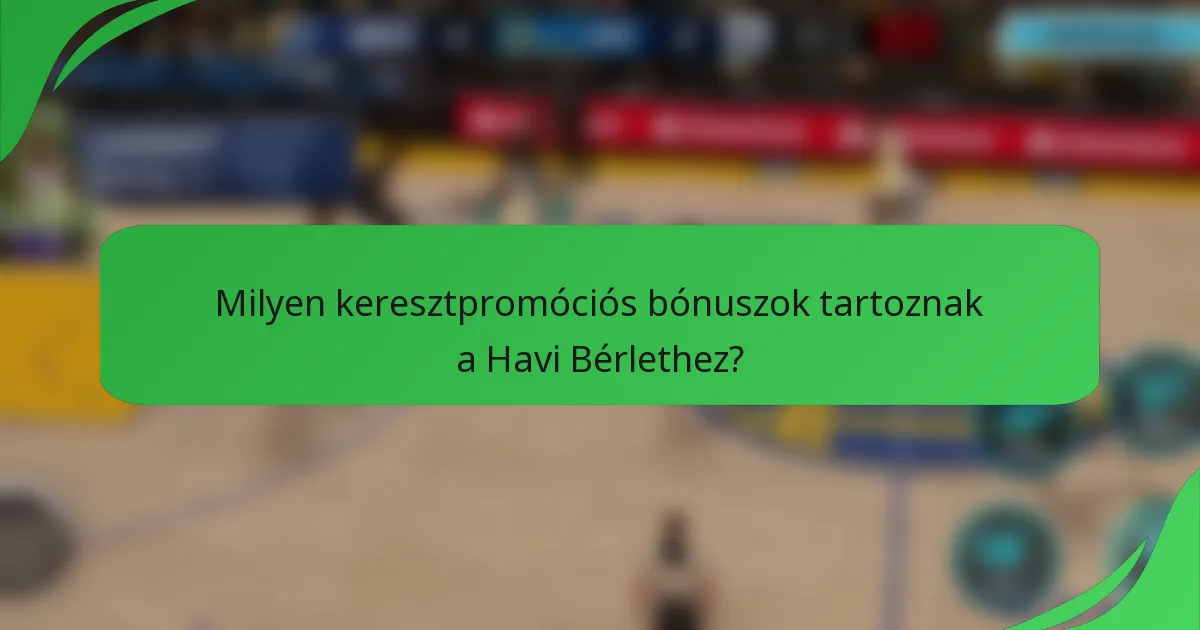 Milyen keresztpromóciós bónuszok tartoznak a Havi Bérlethez?