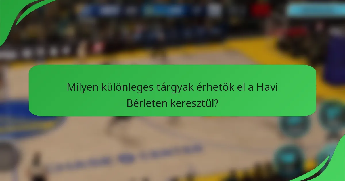 Milyen különleges tárgyak érhetők el a Havi Bérleten keresztül?