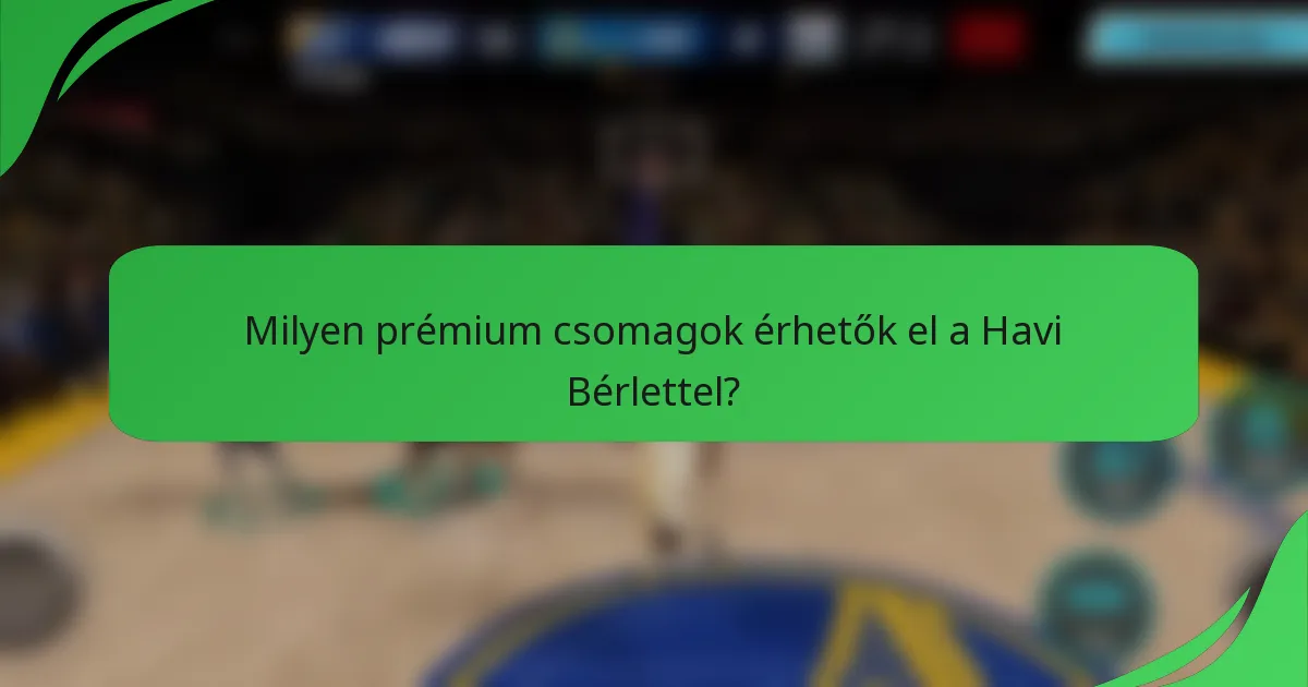 Milyen prémium csomagok érhetők el a Havi Bérlettel?