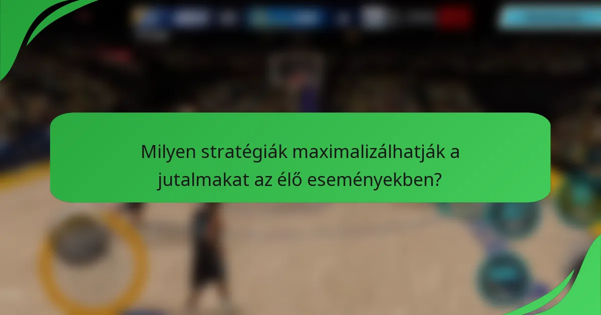 Milyen stratégiák maximalizálhatják a jutalmakat az élő eseményekben?