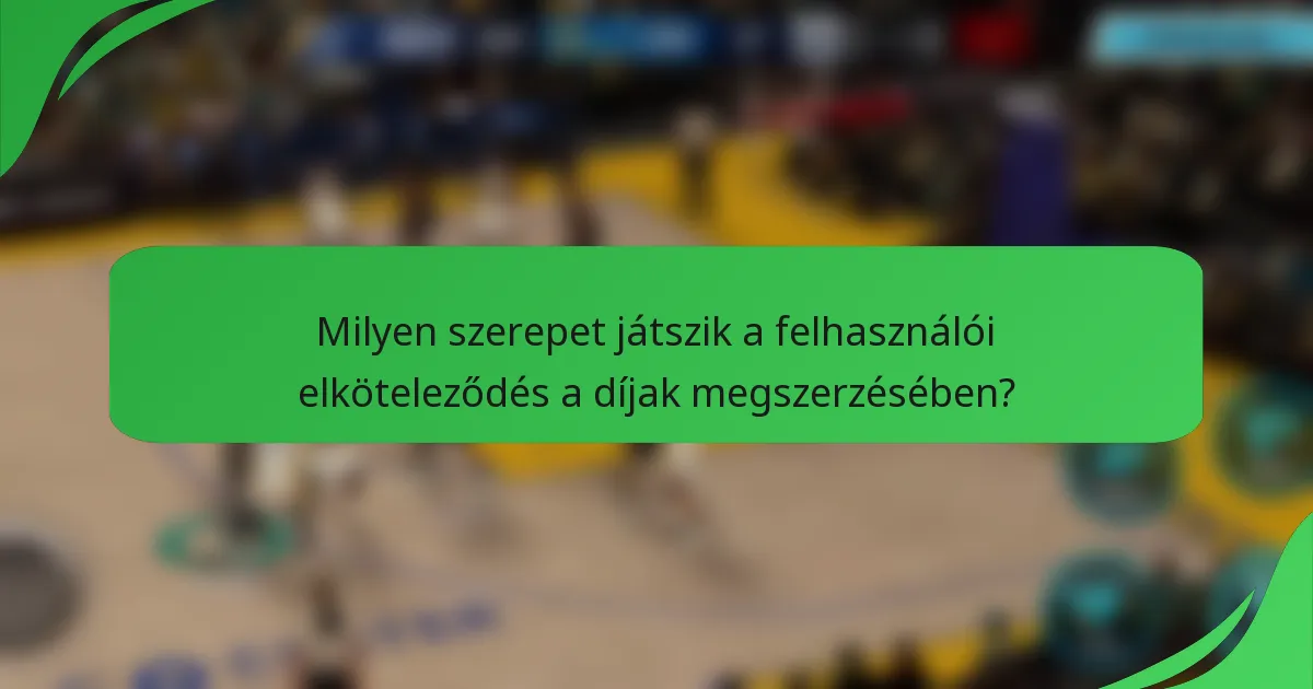 Milyen szerepet játszik a felhasználói elköteleződés a díjak megszerzésében?