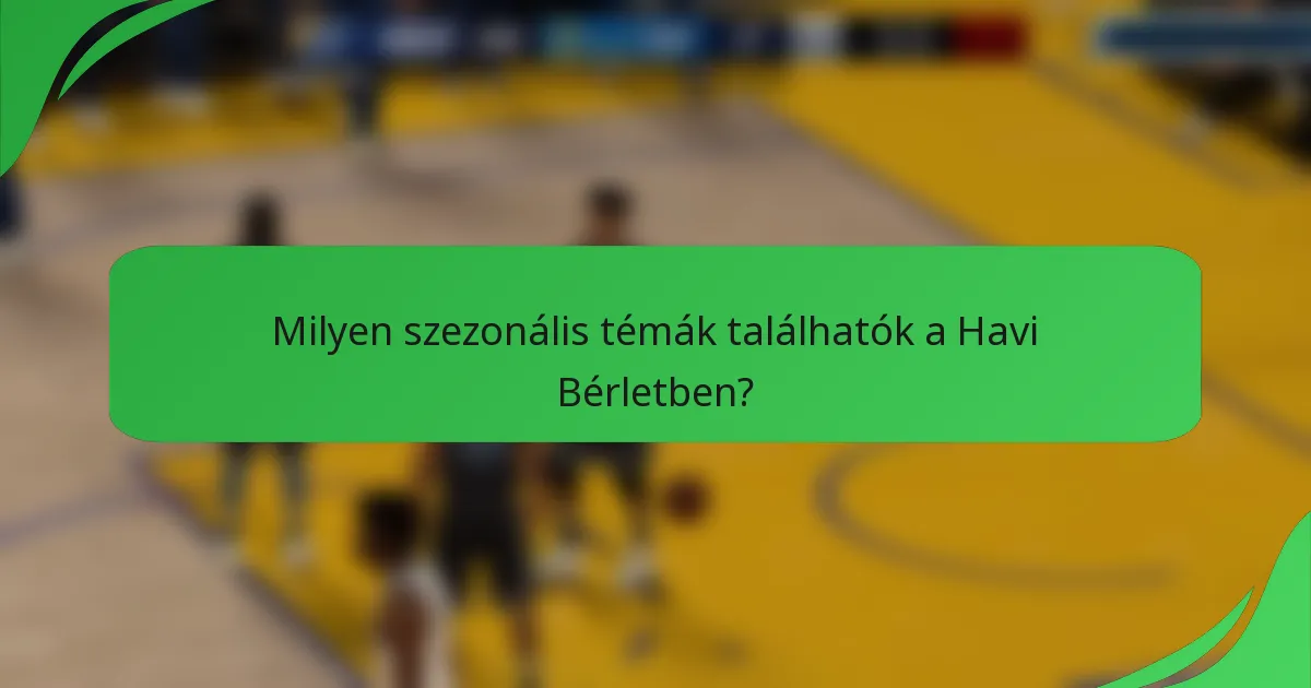 Milyen szezonális témák találhatók a Havi Bérletben?